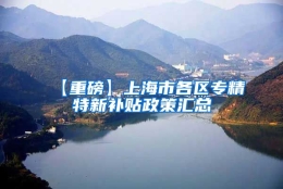 【重磅】上海市各区专精特新补贴政策汇总