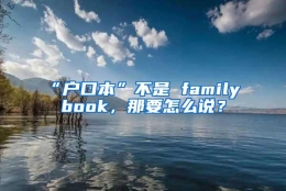 “户口本”不是 family book，那要怎么说？