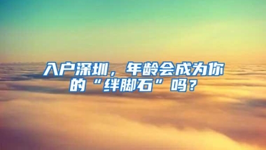 入户深圳，年龄会成为你的“绊脚石”吗？