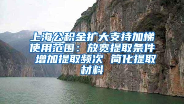 上海公积金扩大支持加梯使用范围：放宽提取条件 增加提取频次 简化提取材料