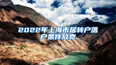 2022年上海市居转户落户条件放宽