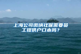 上海公司缴纳社保需要员工提供户口本吗？