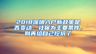 2018深圳入户新政策是否变动，社保为主要条件，别再给自己挖坑了