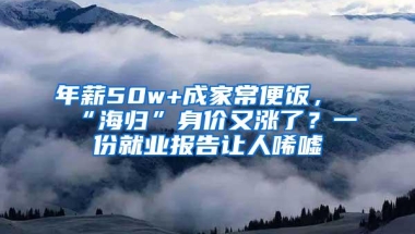 年薪50w+成家常便饭，“海归”身价又涨了？一份就业报告让人唏嘘