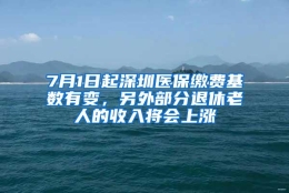 7月1日起深圳医保缴费基数有变，另外部分退休老人的收入将会上涨