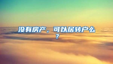 没有房产，可以居转户么？