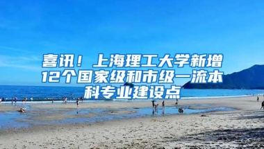 喜讯！上海理工大学新增12个国家级和市级一流本科专业建设点