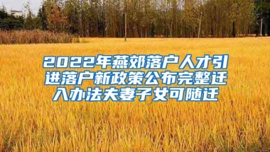 2022年燕郊落户人才引进落户新政策公布完整迁入办法夫妻子女可随迁