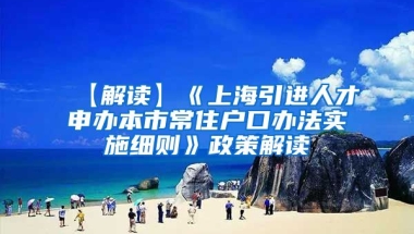 【解读】《上海引进人才申办本市常住户口办法实施细则》政策解读