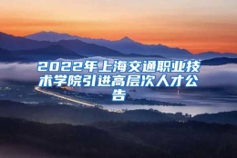 2022年上海交通职业技术学院引进高层次人才公告