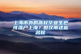 上海市外的高校毕业生也可落户上海？但仅限这些名校