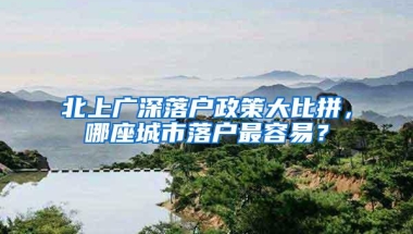 北上广深落户政策大比拼，哪座城市落户最容易？