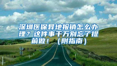 深圳医保异地报销怎么办理？这件事千万别忘了提前做！（附指南）