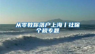 从零教你落户上海丨社保个税专题