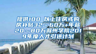 提供100㎡以上住房或购房补贴32～60万+年薪20～80万滁州学院2019年度人才引进计划