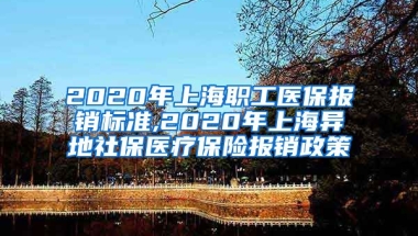 2020年上海职工医保报销标准,2020年上海异地社保医疗保险报销政策