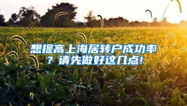 想提高上海居转户成功率？请先做好这几点!