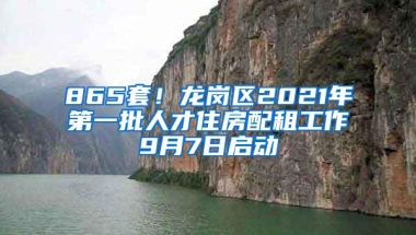 865套！龙岗区2021年第一批人才住房配租工作9月7日启动